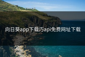 向日葵app下载汅api免费网址下载