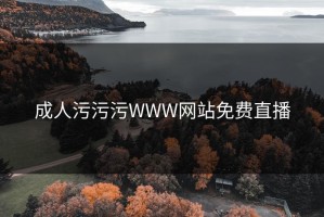 成人污污污WWW网站免费直播