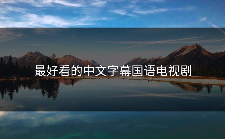 最好看的中文字幕国语电视剧 最好看的中文字幕国语电视剧