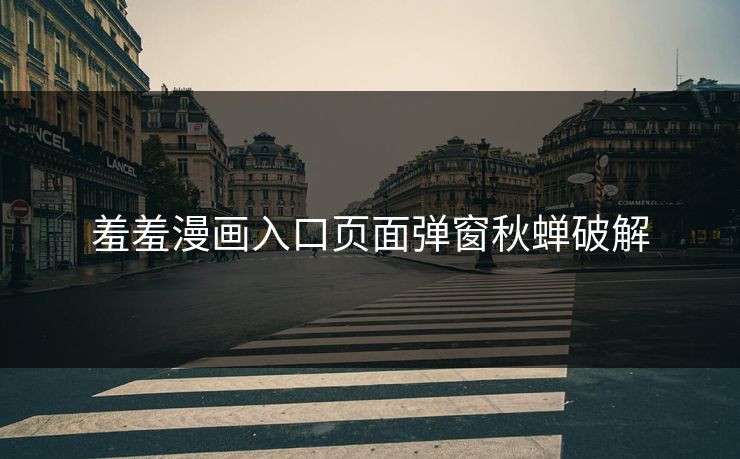 羞羞漫画入口页面弹窗秋蝉破解