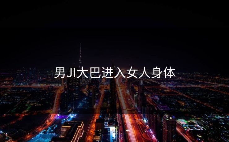 男JI大巴进入女人身体